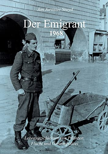 Der Emigrant 1968: Lebensgeschichten von Pflanzen, Flucht und Geheimpolizei