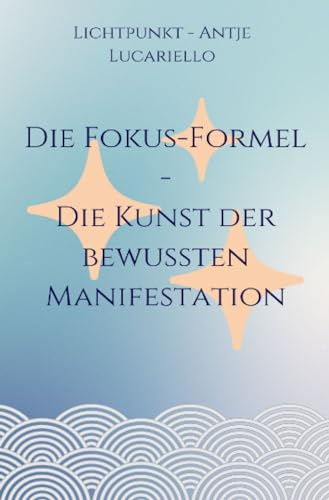 Die Fokus-Formel - Die Kunst der bewussten Manifestation