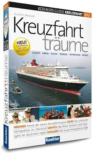 KOEHLERS GUIDE KREUZFAHRT 2012 - Kreuzfahrtträume: Schiffe, Häfen, Reisen, Termine, Reportagen, Trends: Schiffe, Häfen, Reisen, Termine, Reportagen, Trends. Exklusiv 2.400 Euro Buchungsvorteile