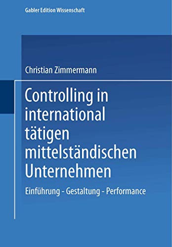 Controlling in international tätigen mittelständischen Unternehmen: Einführung - Gestaltung - Performance (Gabler Edition Wissenschaft) (German Edition)