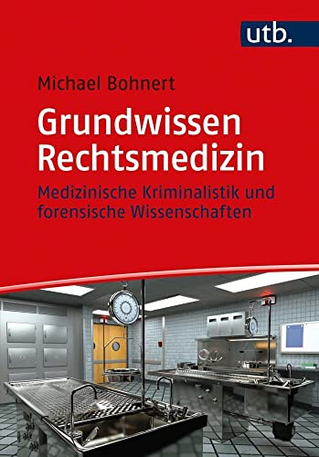 Grundwissen Rechtsmedizin: Medizinische Kriminalistik und forensische Wissenschaften