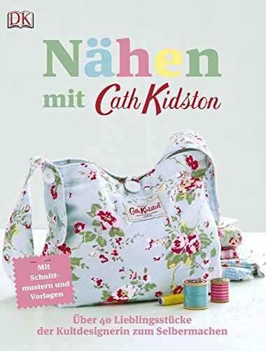 Nähen mit Cath Kidston: Über 40 Lieblingsstücke der Kultdesignerin zum Selbermachen