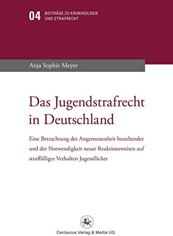 Das Jugendstrafrecht in Deutschland: Eine Betrachtung der Angemessenheit bestehender und der Notwendigkeit neuer Reaktionsweise auf straffälliges Verhalten Jugendlicher