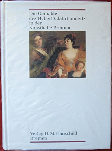 Die Gemälde des 14. bis 18. Jahrhunderts in der Kunsthalle Bremen: Bestandskatalog