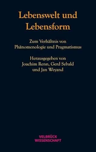 Lebenswelt und Lebensform: Zum Verhältnis von Phänomenologie und Pragmatismus
