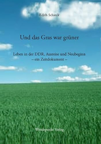 Und das Gras war grüner: Leben in der DDR, Ausreise und Neubeginn – ein Zeitdokument