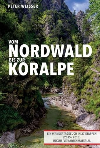 Vom Nordwald bis zur Koralpe: Ein Wandertagebuch in 37 Etappen inklusive Kartenmaterial