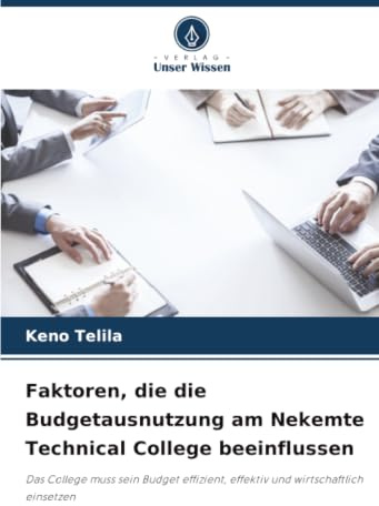 Faktoren, die die Budgetausnutzung am Nekemte Technical College beeinflussen: Das College muss sein Budget effizient, effektiv und wirtschaftlich einsetzen