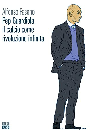 Pep Guardiola, il calcio come rivoluzione infinita (Vite inattese)