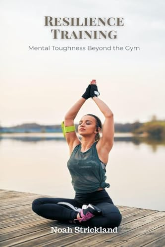 Resilience Training: Mental Toughness Beyond the Gym