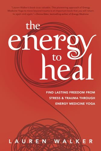 The Energy to Heal: Find Lasting Freedom from Stress & Trauma Through Energy Medicine Yoga