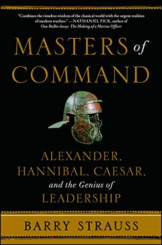 Masters of Command: Alexander, Hannibal, Caesar, and the Genius of Leadership (Lessons from Ancient War Leaders)