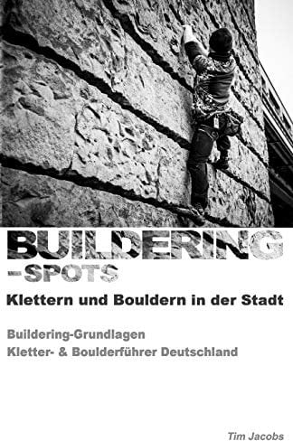 Buildering-Spots - Klettern und Bouldern in der Stadt: Buildering Grundlagen / Kletter- & Boulderführer Deutschland