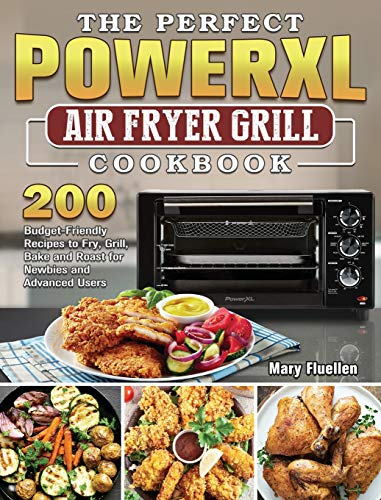 The Perfect Power Xl Air Fryer Grill Cookbook: 200 Budget-Friendly Recipes to Fry, Grill, Bake and Roast for Newbies and Advanced Users