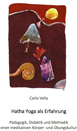 Hatha Yoga als Erfahrung: Pädagogik, Didaktik und Methodik einer meditativen Körper- und Übungskultur