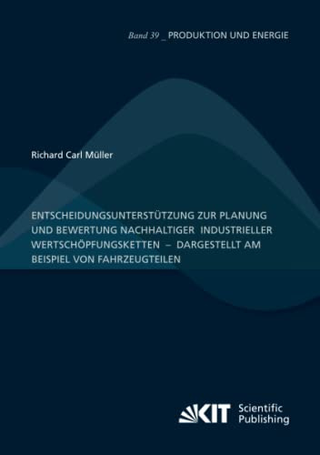 Entscheidungsunterstützung zur Planung und Bewertung nachhaltiger industrieller Wertschöpfungsketten – dargestellt am Beispiel von Fahrzeugteilen (Produktion und Energie, Band 39)