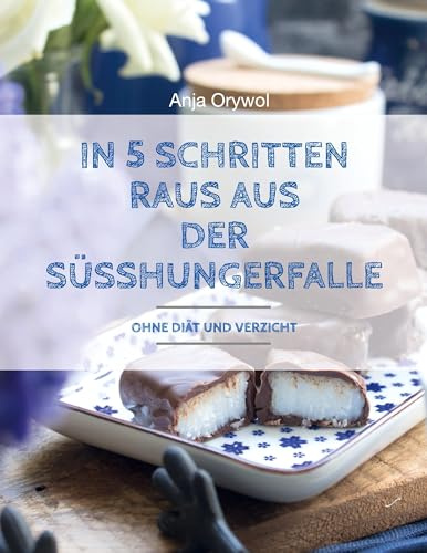 In 5 Schritten raus aus der Süsshungerfalle: Ohne Diät und Verzicht