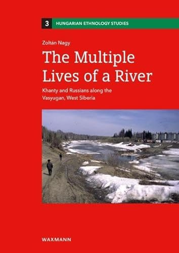 The Multiple Lives of a River: Khanty and Russians along the Vasyugan, West Siberia (Hungarian Ethnology Studies)