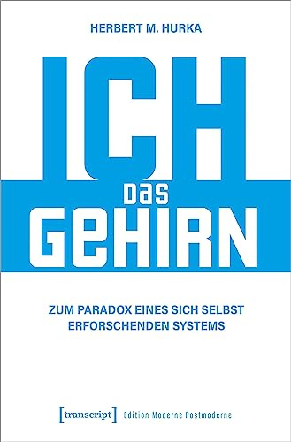 Ich, das Gehirn: Zum Paradox eines sich selbst erforschenden Systems (Edition Moderne Postmoderne)