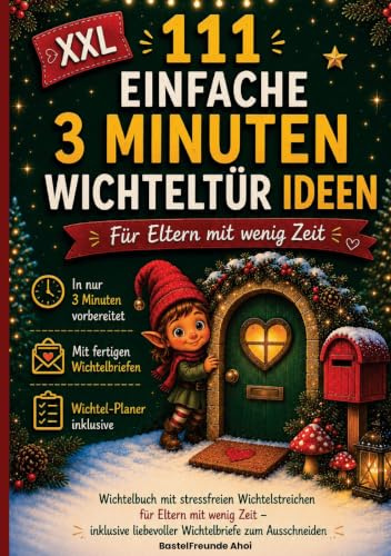111 einfache 3 Minuten Wichteltür Ideen: Wichtelbuch mit stressfreien Wichtelstreichen für Eltern mit wenig Zeit - inklusive liebevoller Wichtelbriefe zum Ausschneiden