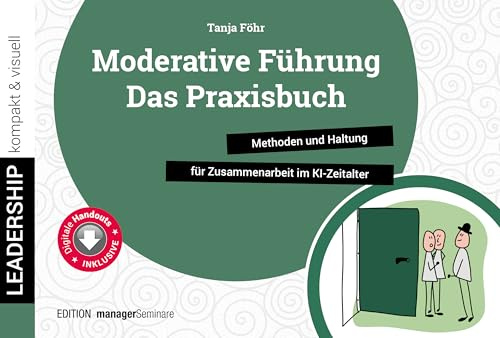 Moderative Führung: Das Praxisbuch: Methoden und Haltung für Zusammenarbeit im KI-Zeitalter (leadership kompakt & visuell)