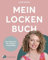 Mein Locken Buch: Das Geheimnis der richtigen Lockenpflege