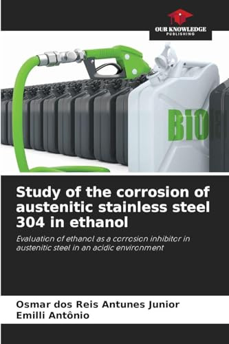 Study of the corrosion of austenitic stainless steel 304 in ethanol: Evaluation of ethanol as a corrosion inhibitor in austenitic steel in an acidic environment
