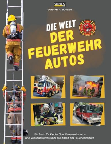 Die Welt der Feuerwehrautos: Ein Kinderbuch über Feuerwehrautos und Wissenswertes über die Arbeit von Feuerwehrleuten, das erste Buch über LKWs und Feuerwehrleute für Kleinkinder.