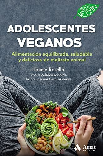 Adolescentes veganos: Alimentación equilibrada, saludable y deliciosa sin maltrato animal (LO MEJOR DE TI)