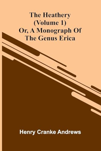 The Heathery; Or, A Monograph Of The Genus Erica (Volume 1)