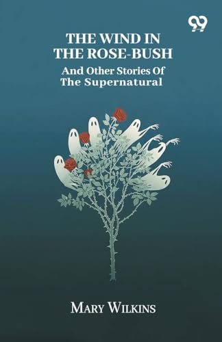 The Wind In The Rose-Bush And Other Stories Of The Supernatural