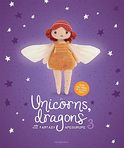 Unicorns, Dragons and More Fantasy Amigurumi: Bring 14 Wondrous Characters to Life! (Unicorns, Dragons and More Amigurumi, 3, Band 3)