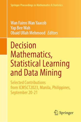 Decision Mathematics, Statistical Learning and Data Mining: Selected Contributions from ICMSCT2023, Manila, Philippines, September 20-21: 461 (Springer Proceedings in Mathematics & Statistics, 461)