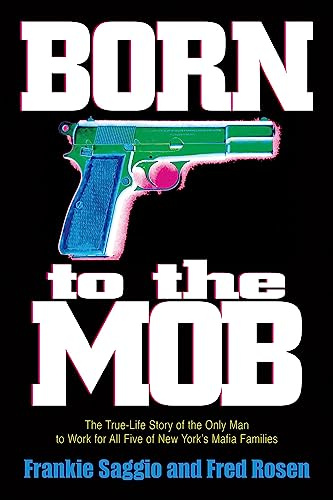 Born to the Mob: The True-Life Story of the Only Man to Work for All Five of New York's Mafia Families