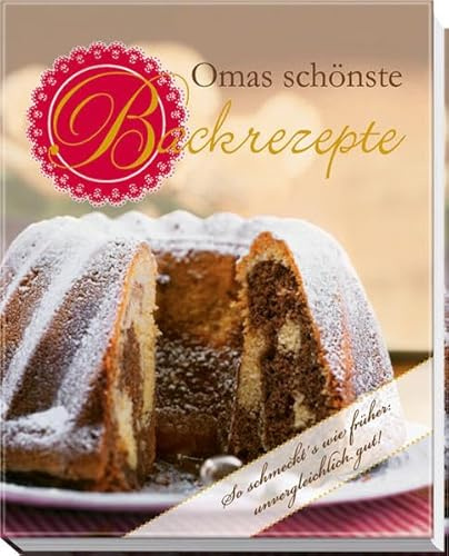 Omas schönste Backrezepte: So schmeckt's wie früher: unvergleichlich gut!