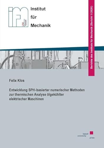 Entwicklung SPH-basierter numerischer Methoden zur thermischen Analyse ölgekühlter elektrischer Maschinen (Berichte des Instituts für Mechanik)