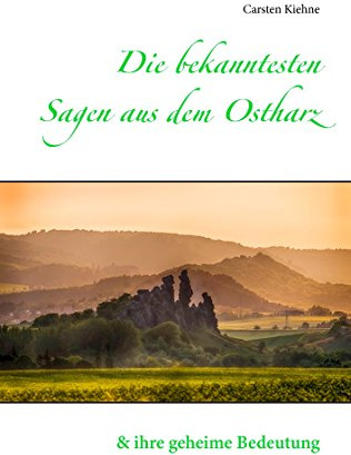 Die bekanntesten Sagen aus dem Ostharz: und ihre geheime Bedeutung