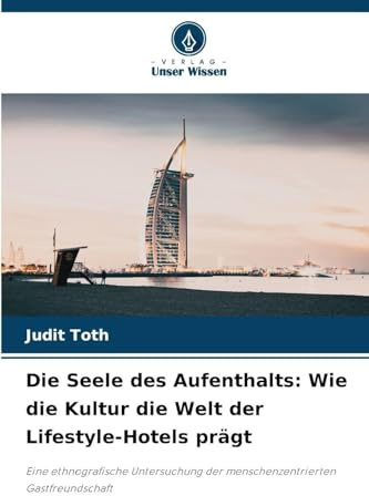 Die Seele des Aufenthalts: Wie die Kultur die Welt der Lifestyle-Hotels prägt: Eine ethnografische Untersuchung der menschenzentrierten Gastfreundschaft