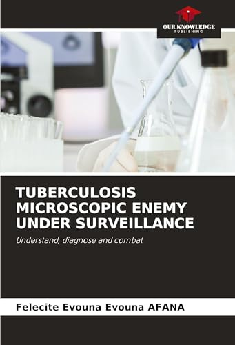 TUBERCULOSIS MICROSCOPIC ENEMY UNDER SURVEILLANCE: Understand, diagnose and combat