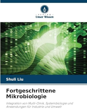Fortgeschrittene Mikrobiologie: Integration von Multi-Omik, Systembiologie und Anwendungen für Industrie und Umwelt