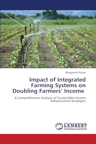 Impact of Integrated Farming Systems on Doubling Farmers’ Income: A Comprehensive Analysis of Sustainable Income Enhancement Strategies