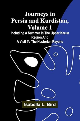 Journeys In Persia And Kurdistan, Volume 1; Including A Summer In The Upper Karun Region And A Visit To The Nestorian Rayahs