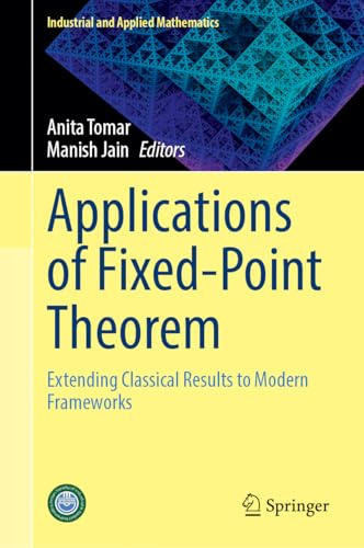 Applications of Fixed-Point Theorem: Extending Classical Results to Modern Frameworks (Industrial and Applied Mathematics)