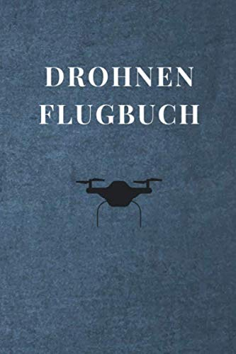 Drohnen Flugbuch: Logbuch für Drohnen Flieger und Piloten - 120 Seiten Notizbuch zur Dokumentation von Flügen mit Drohnen und Multicoptern - Zum Ausfüllen
