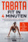 Tabata: Fit in 4 Minuten - Effektiv Muskeln aufbauen, Fett verbrennen und Stoffwechsel beschleunigen ohne Geräte - mit bebilderten Übungen!