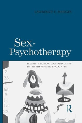 Sex in Psychotherapy: Sexuality, Passion, Love, and Desire in the Therapeutic Encounter