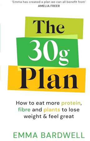 The 30g Plan: How to eat more protein, plants and fibre to lose weight and feel great - The Sunday Times bestseller