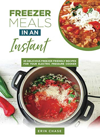 Freezer Meals in an Instant: 65 Delicious Freezer-Friendly Recipes for your Electric Pressure Cooker (MyFreezEasy's Freezer Meals Cookbooks)