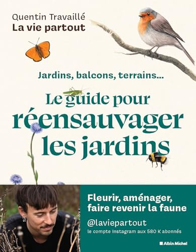 Le Guide pour réensauvager les jardins: Jardins, balcons, terrasses...