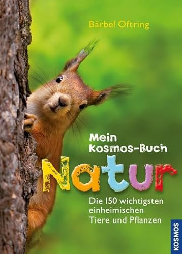 Mein Kosmos-Buch Natur: Die 150 wichtigsten einheimischen Tiere und Pflanzen